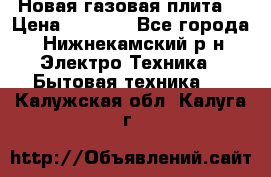 Новая газовая плита  › Цена ­ 4 500 - Все города, Нижнекамский р-н Электро-Техника » Бытовая техника   . Калужская обл.,Калуга г.